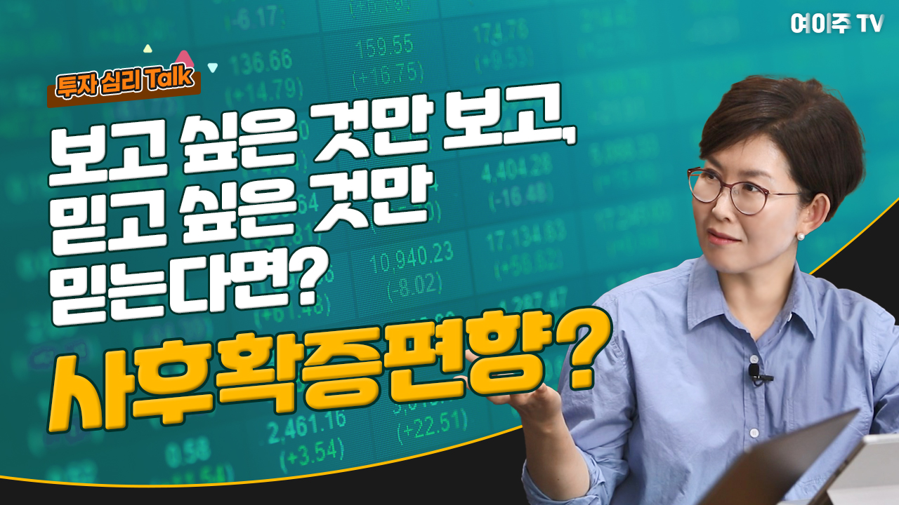 [투자 심리 Talk] 보고 싶은 것만 보고, 믿고 싶은 것만 믿는다면? 사후확증편향?